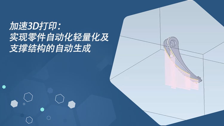 Accelerate 3D Printing: Enable Automated Lightweighting of Parts and Creation of Supports