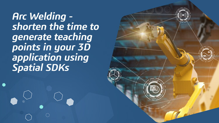 Arc Welding - shorten the time to generate teaching points in your 3D application using Spatial SDKs