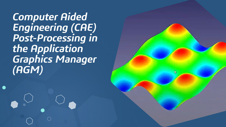 Computer Aided Engineering (CAE) Post-Processing in the Application Graphics Manager (AGM)
