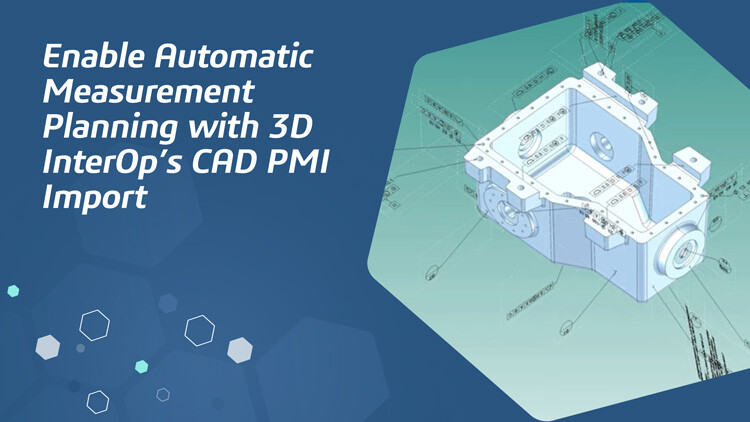 Enable Automatic Measurement Planning with 3D InterOp’s CAD PMI Import