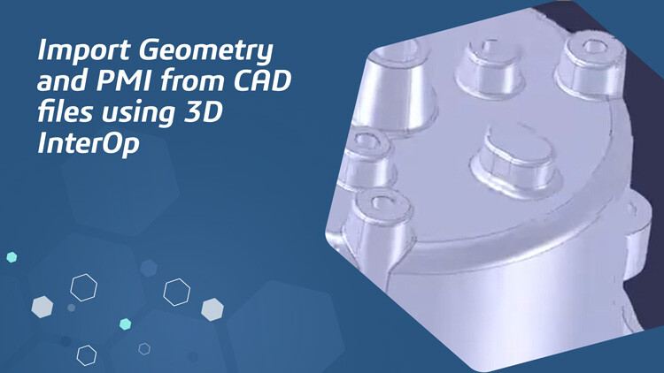 Import Geometry and PMI from CAD files using 3D InterOp