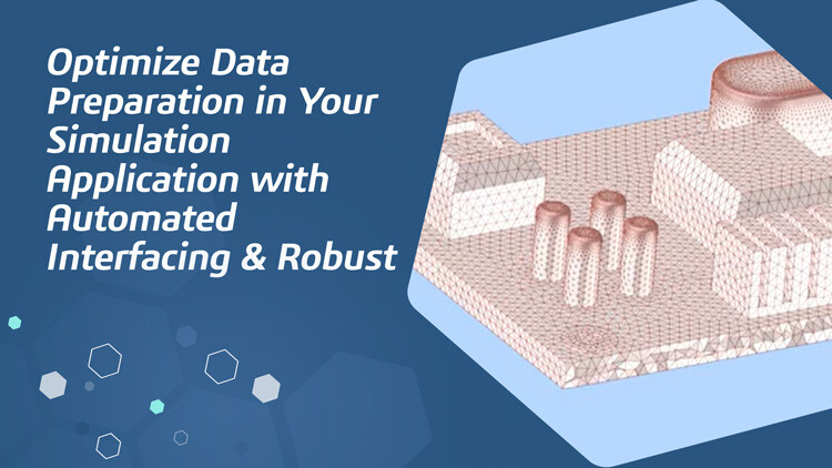 Optimize Data Preparation in Your Simulation Application with Automated Interfacing & Robust Meshing
