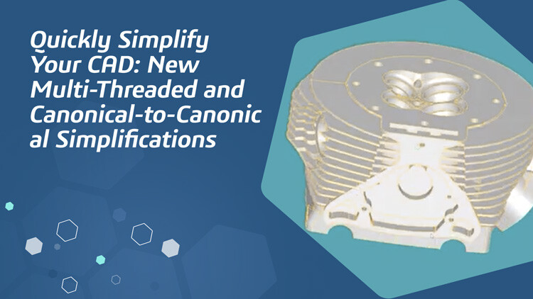 Quickly Simplify Your CAD: New Multi-Threaded and Canonical-to-Canonical Simplifications